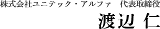 株式会社ユニテック・アルファ　代表取締役 渡辺 仁